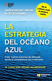 Blue Ocean Strategy - Blue Ocean Strategy, Expanded Edition: How to Create Uncontested Market Space and Make the Competition Irrelevant